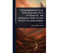 Geomorphology of New Zealand. Pt. I. Systematic. An Introduction to the Study of Land-forms
