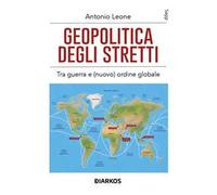 Geopolitica degli stretti. Tra guerra e (nuovo) ordine globale