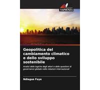 Geopolitica del cambiamento climatico e dello sviluppo sostenibile: Analisi delle logiche degli attori e delle questioni di governance globale nelle relazioni internazionali