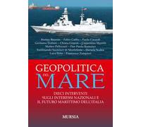 Geopolitica del mare. Dieci interventi sugli interessi nazionali e il futuro marittimo dell'Italia
