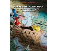 Geopolitica dell'Iran. Tensioni e teorie egemoniche in Medio Oriente