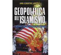 Geopolitica dell'islamismo. L'integralismo musulmano nel mondo