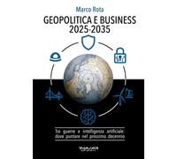 Geopolitica e business 2025-2035. Tra guerre e intelligenza artificiale: dove pu