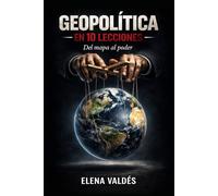 Geopolítica en 10 Lecciones: Del mapa al poder: las claves para descifrar el mundo en que vivimos