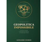 Geopolitica impossibile: Le pressioni invisibili, le sovranità non registrate, e il mondo dopo il mondo