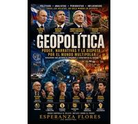 GEOPOLÍTICA Poder, Narrativas y la Disputa por el Mundo Multipolar: Cómo las élites globales, los medios de comunicación y las nuevas potencias ... la soberanía y el futuro de los pueblos
