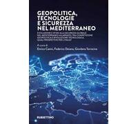 Geopolitica, tecnologie e sicurezza nel Mediterraneo. Evoluzione e sfide alla sicurezza globale nel Mediterraneo allargato, tra competizione geopolitica e rivoluzione tecnologica. Quali prospetti...