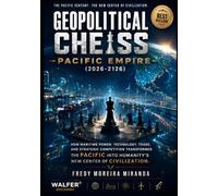 Geopolitical Chess: Pacific Empire (2026-2126): "How Maritime Power, Technology, Trade, and Strategic Competition Transformed the Pacific into Humanity's New Center of Civilization."