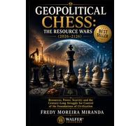 Geopolitical Chess: The Resource Wars (2026-2126): Resources, Power, Scarcity and the Century-Long Struggle for Control of the Foundations of Civilization