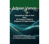 Geopolitical Tides & Tech Hubs: An Investor's Guide to Regional US Opportunities: Navigating Global Power Shifts, Strategic Sectors, and Regional Growth for Profitable Investment Opportunities