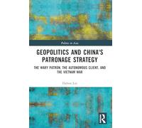 Geopolitics and China's Patronage Strategy: The Wary Patron, the Autonomous Client, and the Vietnam War