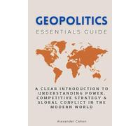 Geopolitics Essentials Guide: A Clear Introduction to Understanding Power, Competitive Strategy & Global Conflict in the Modern World