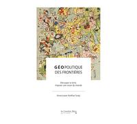 Géopolitique des frontières: Découper la terre, imposer une vision du monde