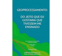 GEOPROCESSAMENTO: DO JEITO QUE EU GOSTARIA QUE TIVESSEM ME ENSINADO: O Guia Completo para Concursos Públicos / 50 Questões Comentadas