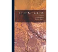 Georg Agricola Herbert Hoover De re Metallica (Tascabile)