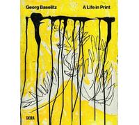 Georg Baselitz. A life in print. Ediz. a colori