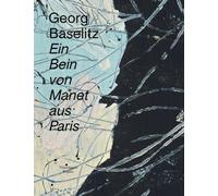 Georg Baselitz: Ein Bein Von Manet Aus Paris