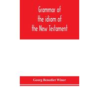 Georg Benedict Winer Grammar of the idiom of the New Testament (Tascabile)