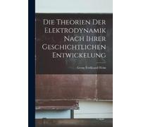 Georg Ferdinand Die Theorien der Elektrodynamik nach ihrer geschicht (Tascabile)