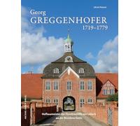 Georg Greggenhofer 1719-1779: Hofbaumeister der Fürstbischöfe von Lübeck an der Residenz Eutin: Band 20