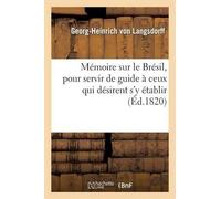 Georg-Heinrich Mémoire Sur Le Brésil, Pour Servir de Guide À Ceux Q (Tascabile)
