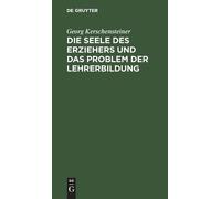 Georg Kerschens Die Seele Des Erziehers Und Das Problem Der L (Copertina rigida)