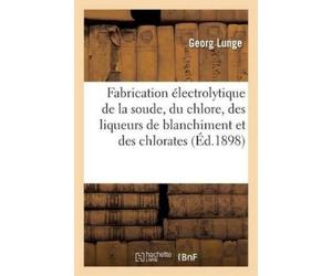 Georg Lunge Fabrication Électrolytique de la Soude, Du Chlore, Des L (Tascabile)