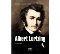 Georg Richard Kruse Albert Lortzing. Biografie (Tascabile)