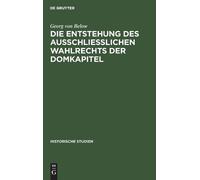 Georg Von Below Die Entstehung Des Ausschliesslichen Wahlrech (Copertina rigida)