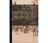 George 1796-187 Catlin's North American Indian Portfolio. Hunting Sc (Tascabile)