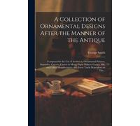 George 1808-189 A Collection of Ornamental Designs After the Manner (Tascabile)