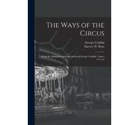 George 1845- Co The Ways of the Circus; Being the Memories and Adven (Tascabile)