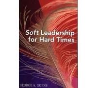 George A. Goens Soft Leadership for Hard Times (Tascabile)