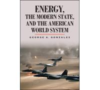 George A. Gonza Energy, the Modern State, and the American World Sys (Tascabile)