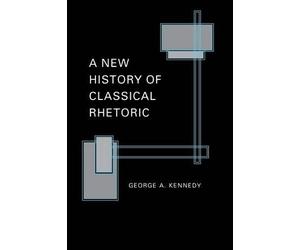 George A. Kennedy A New History of Classical Rhetoric (Tascabile)