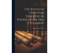 George Aaron Ba The Roots of Christian Teaching as Found in the Old (Tascabile)