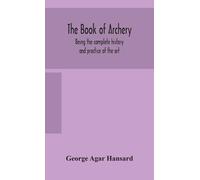 George Agar Hansard The book of archery (Copertina rigida)