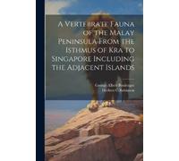George Albert 1 A Vertebrate Fauna of the Malay Peninsula From the I (Tascabile)
