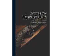 George Albert Converse Notes On Torpedo Fuzes (Tascabile)