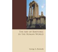 George Alexander Kennedy The Art of Rhetoric in the Roman World (Tascabile)