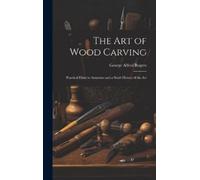 George Alfred Rogers The art of Wood Carving (Copertina rigida)