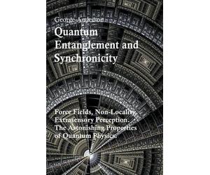 George Anderson Quantum Entanglement and Synchronicity. Force Fields (Tascabile)