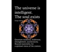 George Anderson The universe is intelligent. The soul exists. Quantu (Tascabile)
