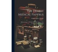 George Andrew Reisner The Hearst Medical Papyrus (Tascabile)