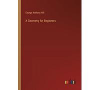 George Anthony Hill A Geometry for Beginners (Tascabile)