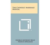 George Anthony Kelly The Catholic Marriage Manual (Copertina rigida)