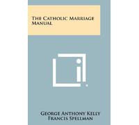 George Anthony Kelly The Catholic Marriage Manual (Tascabile)