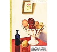 'GEORGE AULT: 100 Curated Paintings'; Luxe Coffee Table Book with High-Quality Full-Page Art Prints; Large A4 Size (8.5x11.69"); Premium Paper and ... on Black; With Gallery-Style Commentaries