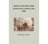 George Ayres History of the Main Mail Routes from London until 1850 (Tascabile)