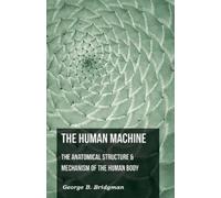 George B. Bridg The Human Machine - The Anatomical Structure & Mecha (Tascabile)
